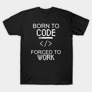 Born to code forced to work T-Shirt